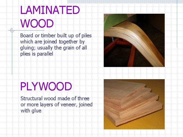 LAMINATED WOOD Board or timber built up of piles which are joined together by