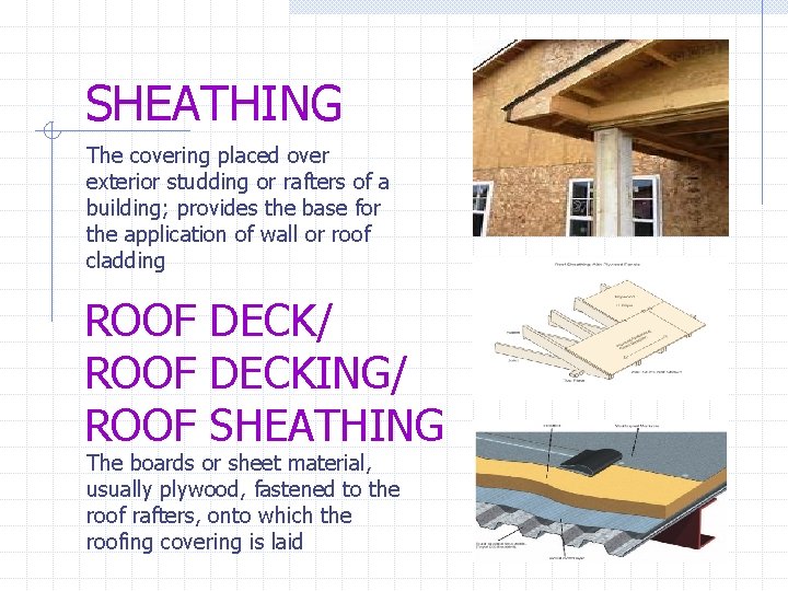 SHEATHING The covering placed over exterior studding or rafters of a building; provides the