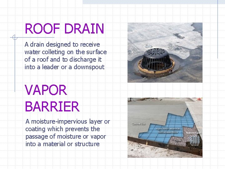 ROOF DRAIN A drain designed to receive water colleting on the surface of a