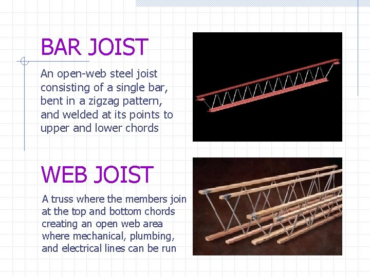 BAR JOIST An open-web steel joist consisting of a single bar, bent in a