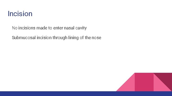 Incision No incisions made to enter nasal cavity Submucosal incision through lining of the