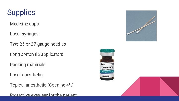 Supplies Medicine cups Local syringes Two 25 or 27 -gauge needles Long cotton tip Supplies Medicine cups Local syringes Two 25 or 27 -gauge needles Long cotton tip