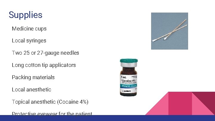 Supplies Medicine cups Local syringes Two 25 or 27 -gauge needles Long cotton tip