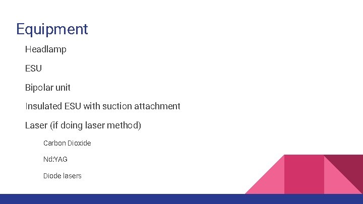 Equipment Headlamp ESU Bipolar unit Insulated ESU with suction attachment Laser (if doing laser