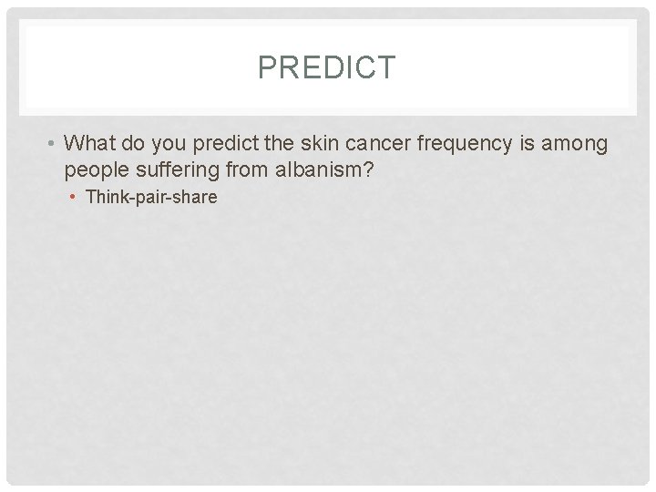 PREDICT • What do you predict the skin cancer frequency is among people suffering