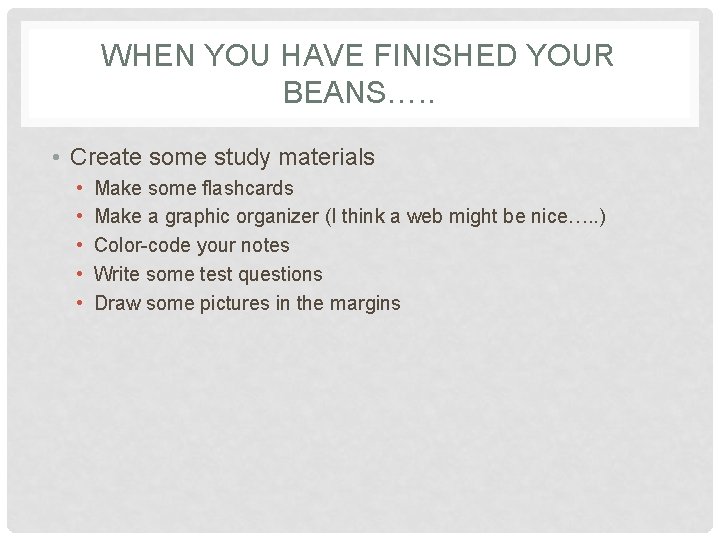 WHEN YOU HAVE FINISHED YOUR BEANS…. . • Create some study materials • •