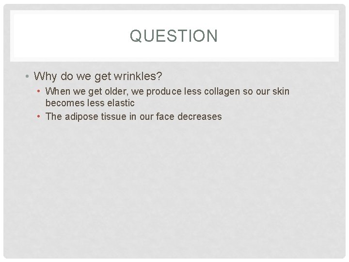 QUESTION • Why do we get wrinkles? • When we get older, we produce