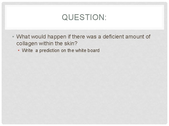 QUESTION: • What would happen if there was a deficient amount of collagen within
