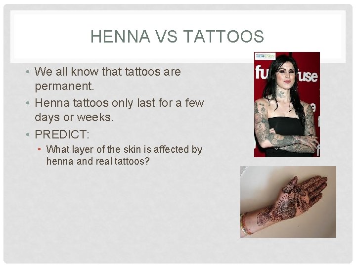 HENNA VS TATTOOS • We all know that tattoos are permanent. • Henna tattoos
