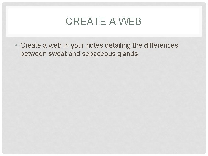 CREATE A WEB • Create a web in your notes detailing the differences between