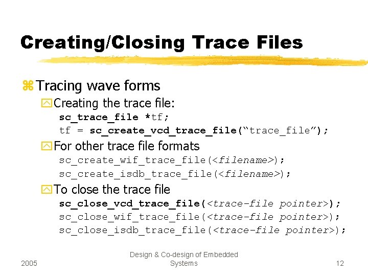 Creating/Closing Trace Files z Tracing wave forms y. Creating the trace file: sc_trace_file *tf;