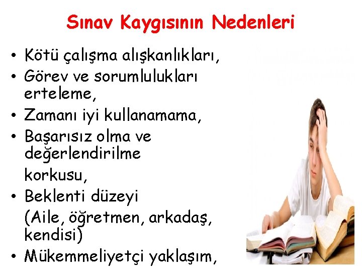 Sınav Kaygısının Nedenleri • Kötü çalışma alışkanlıkları, • Görev ve sorumlulukları erteleme, • Zamanı