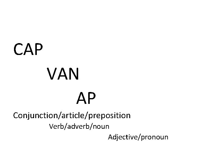 CAP VAN AP Conjunction/article/preposition Verb/adverb/noun Adjective/pronoun 
