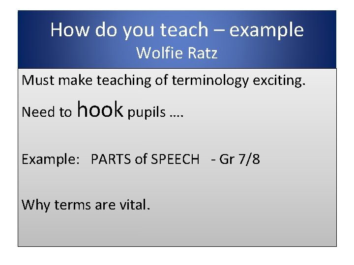 How do you teach – example Wolfie Ratz Must make teaching of terminology exciting.