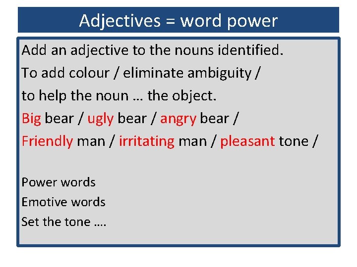 Adjectives = word power Add an adjective to the nouns identified. To add colour