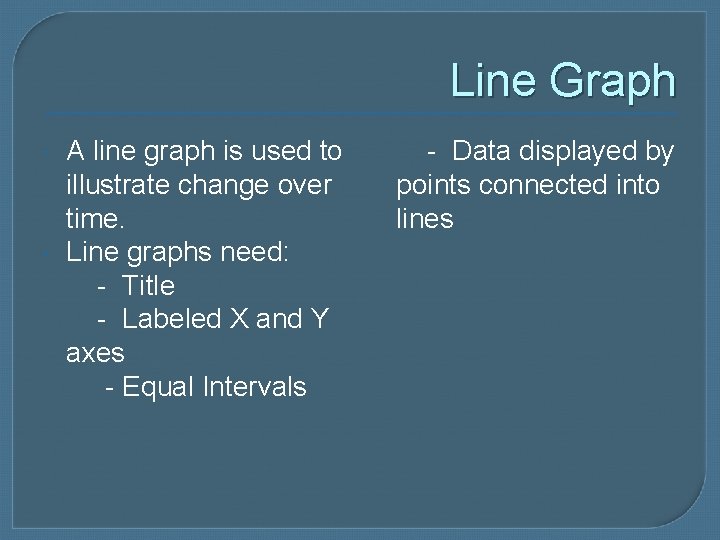 Line Graph A line graph is used to illustrate change over time. Line graphs