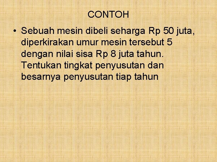 CONTOH • Sebuah mesin dibeli seharga Rp 50 juta, diperkirakan umur mesin tersebut 5