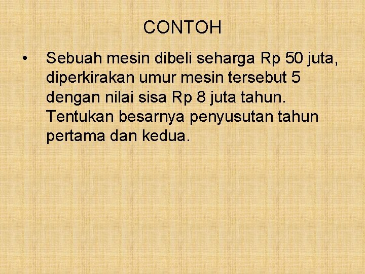 CONTOH • Sebuah mesin dibeli seharga Rp 50 juta, diperkirakan umur mesin tersebut 5