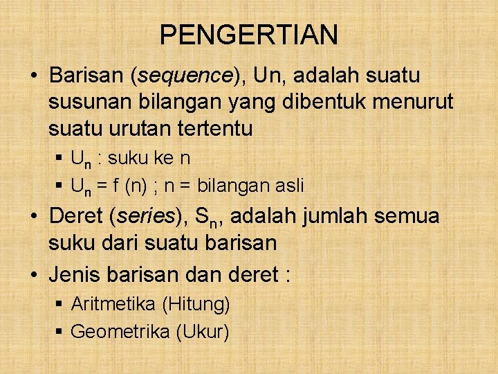 PENGERTIAN • Barisan (sequence), Un, adalah suatu susunan bilangan yang dibentuk menurut suatu urutan