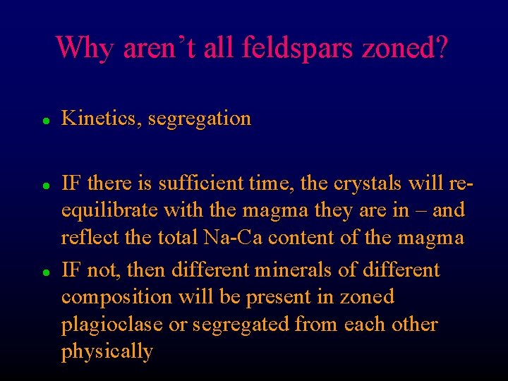 Why aren’t all feldspars zoned? l l l Kinetics, segregation IF there is sufficient