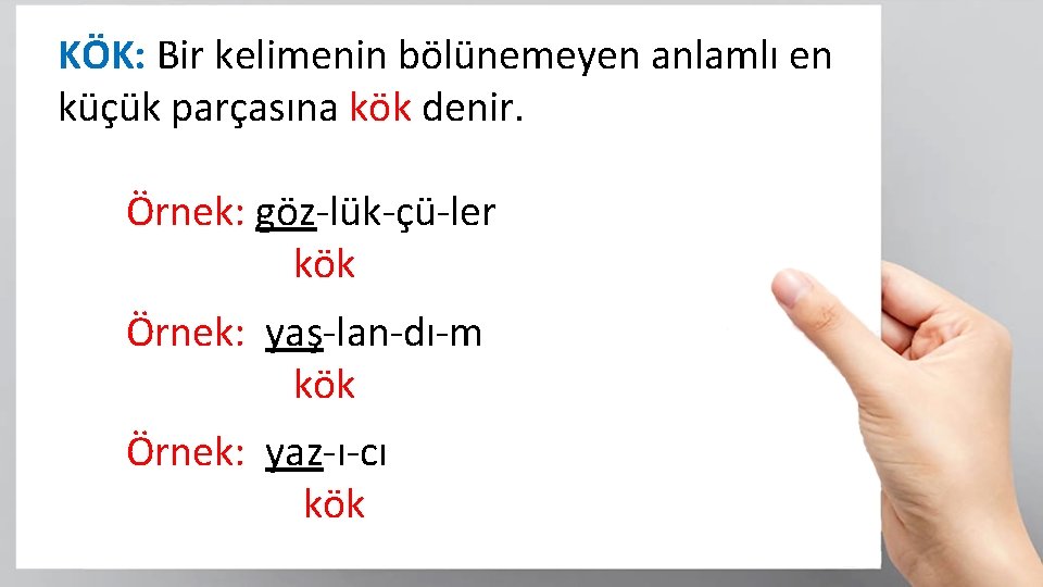 KÖK: Bir kelimenin bölünemeyen anlamlı en küçük parçasına kök denir. Örnek: göz-lük-çü-ler kök Örnek: