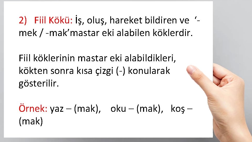 2) Fiil Kökü: İş, oluş, hareket bildiren ve ‘mek / -mak’mastar eki alabilen köklerdir.