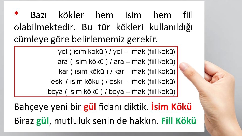 * Bazı kökler hem isim hem fiil olabilmektedir. Bu tür kökleri kullanıldığı cümleye göre