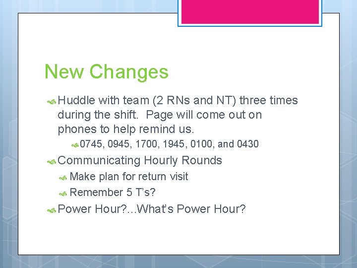 New Changes Huddle with team (2 RNs and NT) three times during the shift.