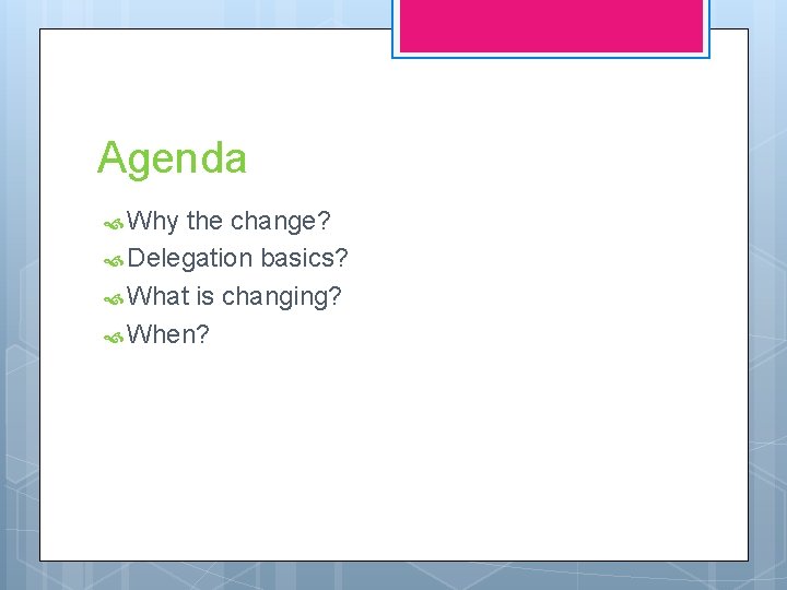 Agenda Why the change? Delegation basics? What is changing? When? 