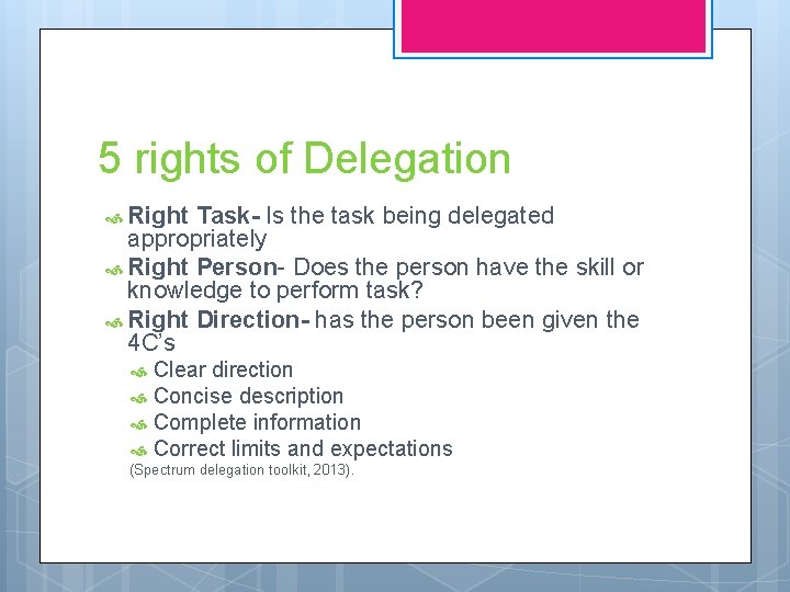 5 rights of Delegation Right Task- Is the task being delegated appropriately Right Person-