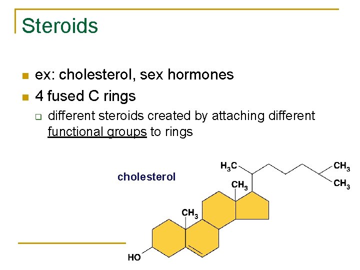 Steroids n n ex: cholesterol, sex hormones 4 fused C rings q different steroids