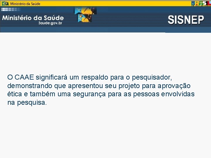 O CAAE significará um respaldo para o pesquisador, demonstrando que apresentou seu projeto para