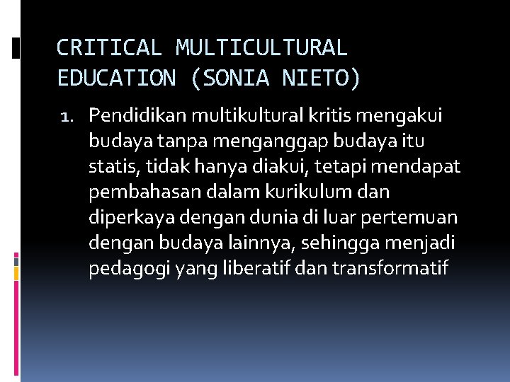 CRITICAL MULTICULTURAL EDUCATION (SONIA NIETO) 1. Pendidikan multikultural kritis mengakui budaya tanpa menganggap budaya