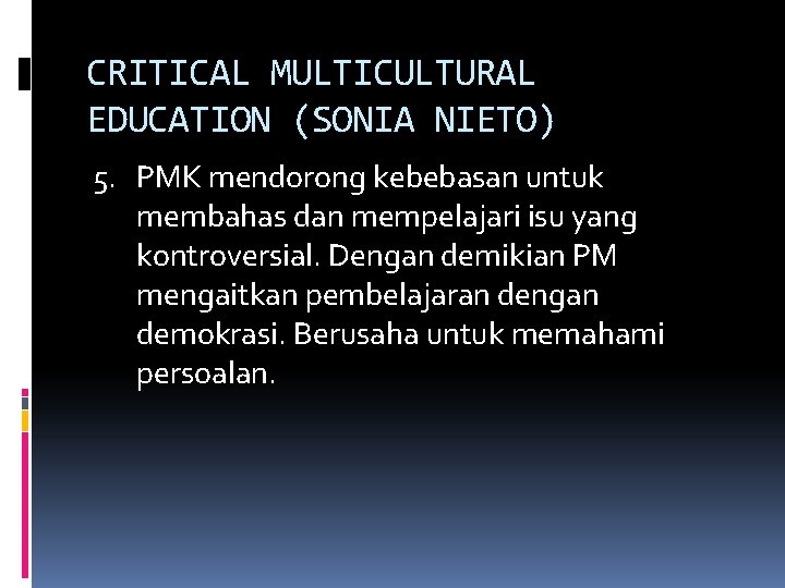 CRITICAL MULTICULTURAL EDUCATION (SONIA NIETO) 5. PMK mendorong kebebasan untuk membahas dan mempelajari isu