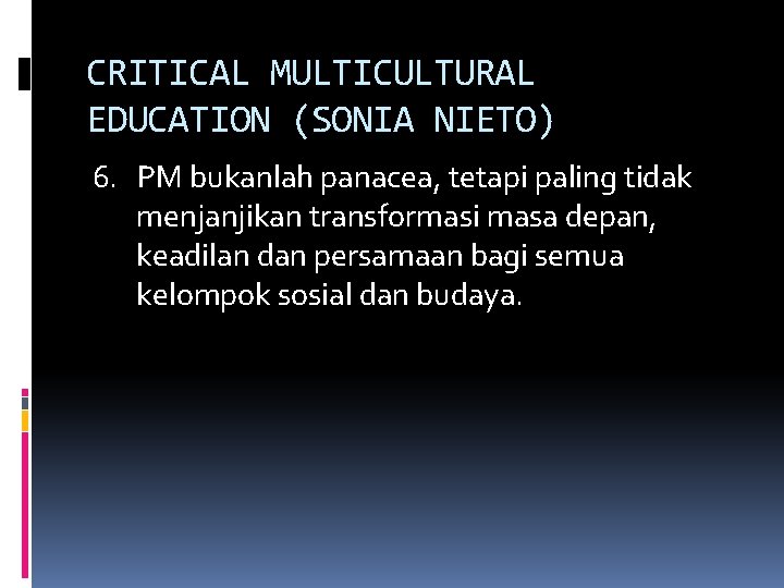 CRITICAL MULTICULTURAL EDUCATION (SONIA NIETO) 6. PM bukanlah panacea, tetapi paling tidak menjanjikan transformasi