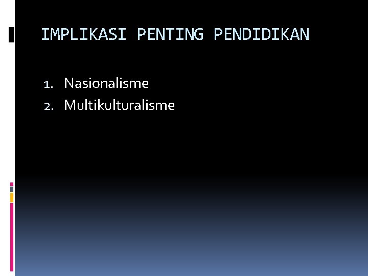 IMPLIKASI PENTING PENDIDIKAN 1. Nasionalisme 2. Multikulturalisme 