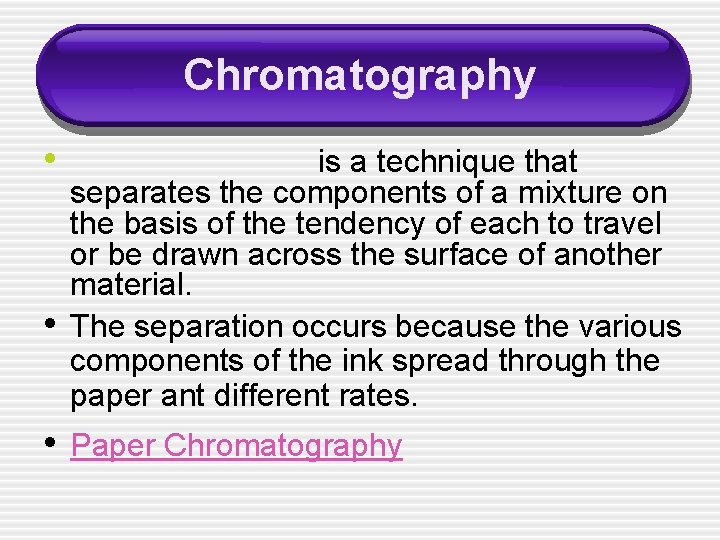 Chromatography • • is a technique that separates the components of a mixture on