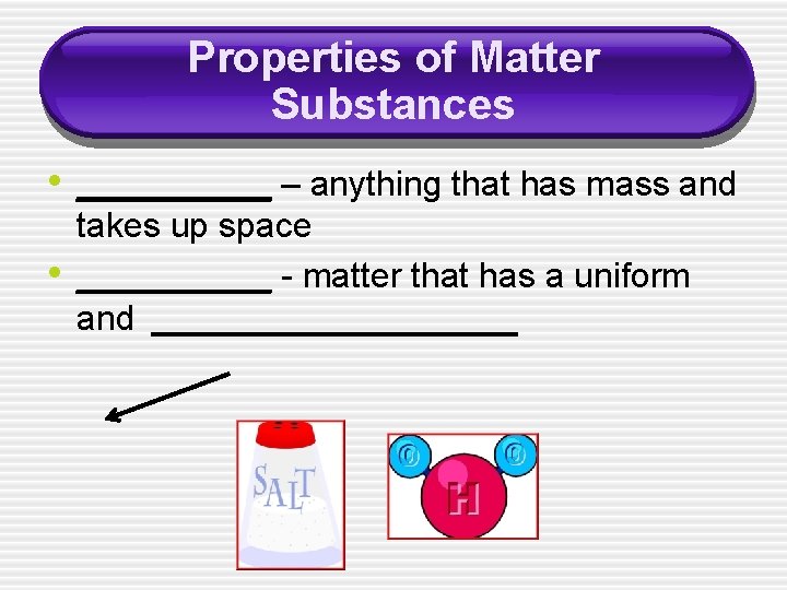 Properties of Matter Substances • _____ – anything that has mass and • takes