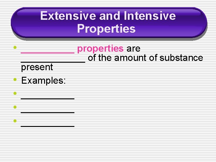Extensive and Intensive Properties • _____ properties are • • ______ of the amount