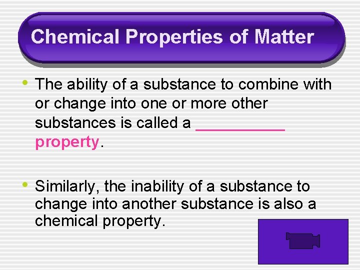 Chemical Properties of Matter • The ability of a substance to combine with or