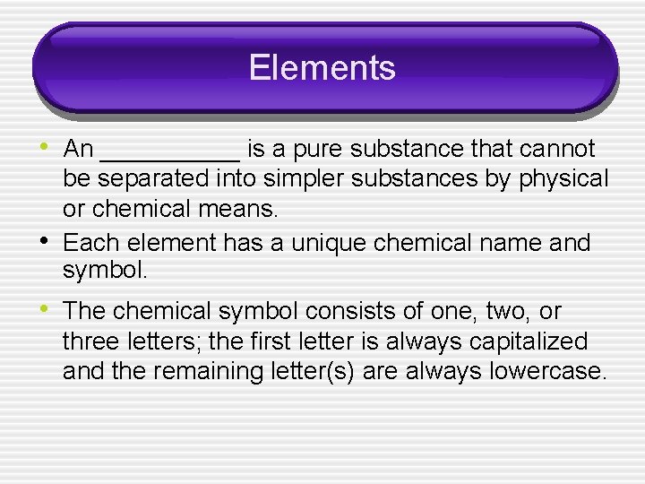 Elements • An _____ is a pure substance that cannot • be separated into