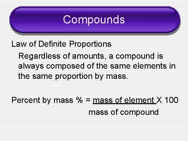Compounds Law of Definite Proportions Regardless of amounts, a compound is always composed of