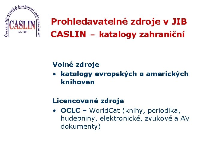 Prohledavatelné zdroje v JIB CASLIN – katalogy zahraniční Volné zdroje • katalogy evropských a