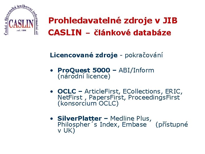 Prohledavatelné zdroje v JIB CASLIN – článkové databáze Licencované zdroje - pokračování • Pro.