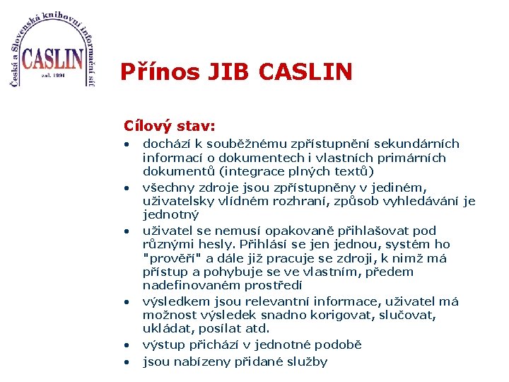 Přínos JIB CASLIN Cílový stav: • • • dochází k souběžnému zpřístupnění sekundárních informací