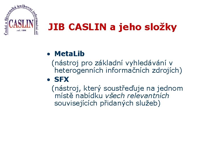 JIB CASLIN a jeho složky • Meta. Lib (nástroj pro základní vyhledávání v heterogenních