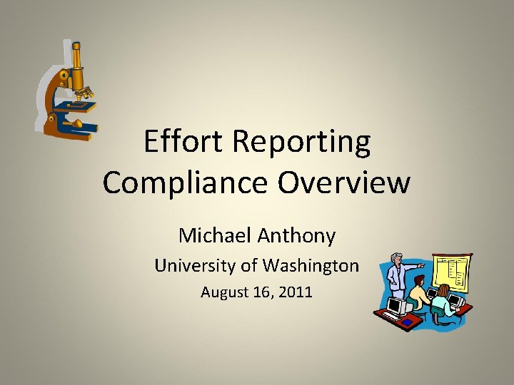 Effort Reporting Compliance Overview Michael Anthony University of Washington August 16, 2011 