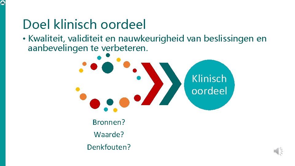 Doel klinisch oordeel • Kwaliteit, validiteit en nauwkeurigheid van beslissingen en aanbevelingen te verbeteren.