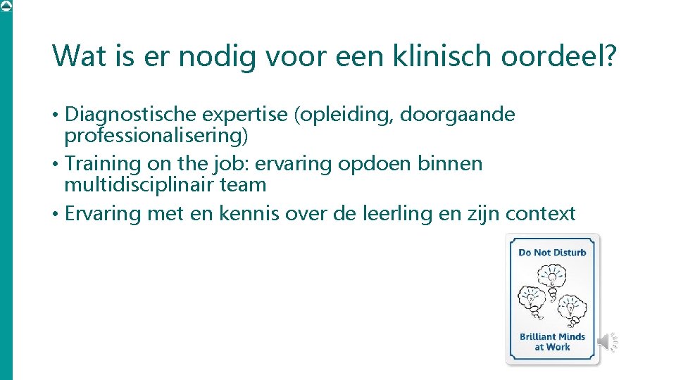 Wat is er nodig voor een klinisch oordeel? • Diagnostische expertise (opleiding, doorgaande professionalisering)