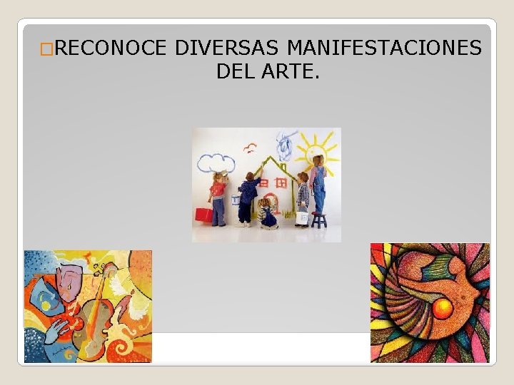 �RECONOCE DIVERSAS MANIFESTACIONES DEL ARTE. 